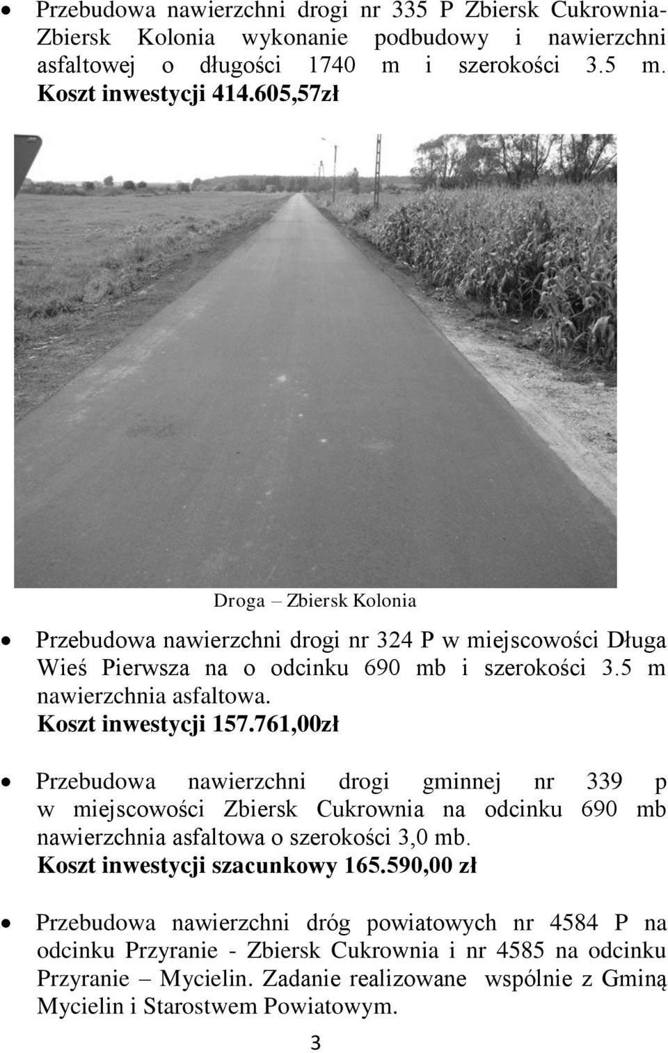 761,00zł Przebudowa nawierzchni drogi gminnej nr 339 p w miejscowości Zbiersk Cukrownia na odcinku 690 mb nawierzchnia asfaltowa o szerokości 3,0 mb. Koszt inwestycji szacunkowy 165.