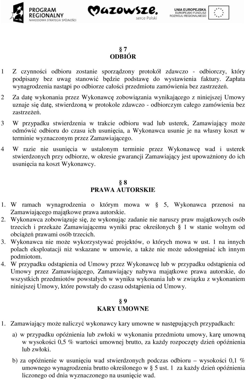 2 Za datę wykonania przez Wykonawcę zobowiązania wynikającego z niniejszej Umowy uznaje się datę, stwierdzoną w protokole zdawczo - odbiorczym całego zamówienia bez zastrzeżeń.