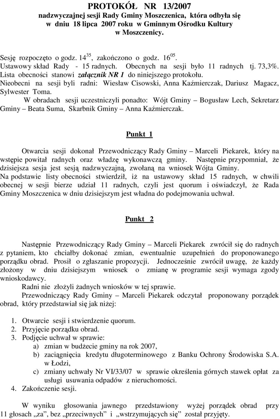 Nieobecni na sesji byli radni: Wiesław Cisowski, Anna Kaźmierczak, Dariusz Magacz, Sylwester Toma.