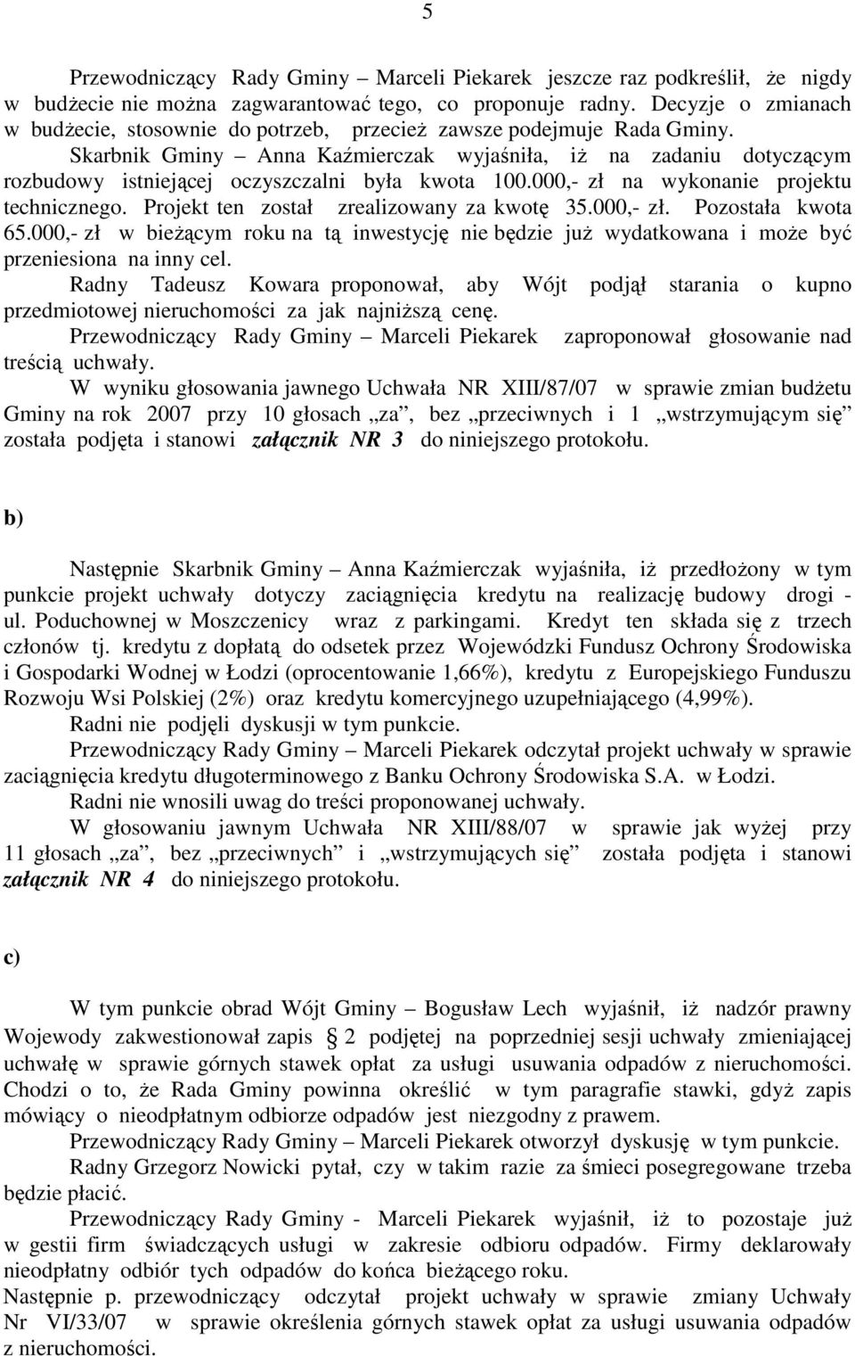 Skarbnik Gminy Anna Kaźmierczak wyjaśniła, iŝ na zadaniu dotyczącym rozbudowy istniejącej oczyszczalni była kwota 100.000,- zł na wykonanie projektu technicznego.