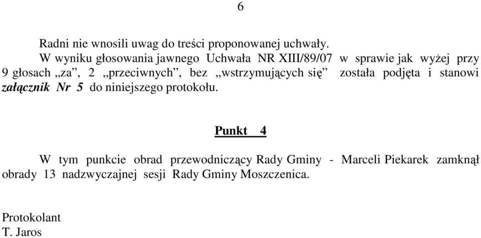 przeciwnych, bez wstrzymujących się została podjęta i stanowi załącznik Nr 5 do niniejszego protokołu.