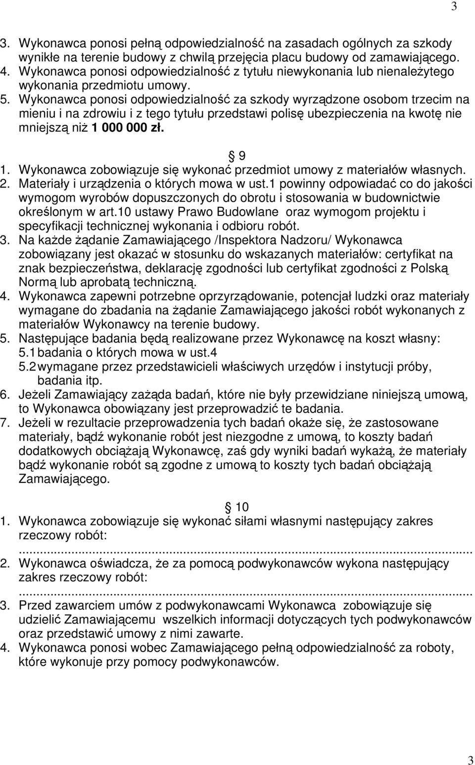 Wykonawca ponosi odpowiedzialność za szkody wyrządzone osobom trzecim na mieniu i na zdrowiu i z tego tytułu przedstawi polisę ubezpieczenia na kwotę nie mniejszą niż 1 000 000 zł. 9 1.