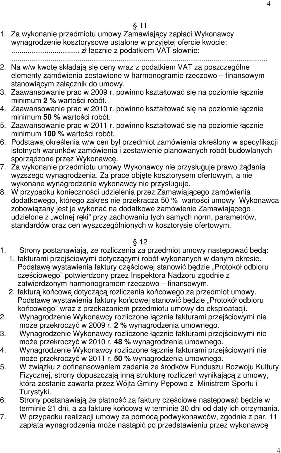 powinno kształtować się na poziomie łącznie minimum 2 % wartości robót. 4. Zaawansowanie prac w 2010 r. powinno kształtować się na poziomie łącznie minimum 50 % wartości robót. 5. Zaawansowanie prac w 2011 r.