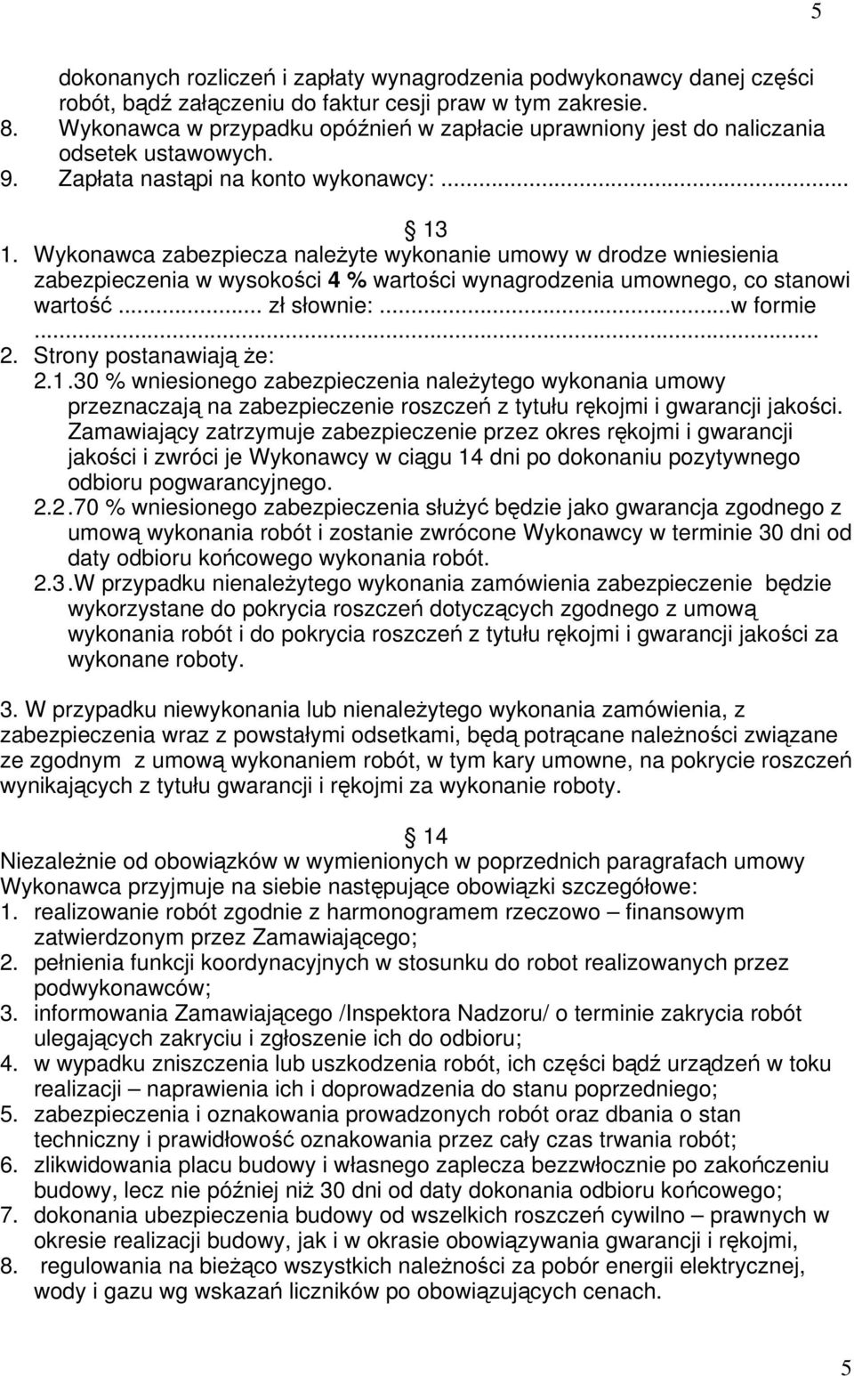 Wykonawca zabezpiecza należyte wykonanie umowy w drodze wniesienia zabezpieczenia w wysokości 4 % wartości wynagrodzenia umownego, co stanowi wartość... zł słownie:...w formie... 2.