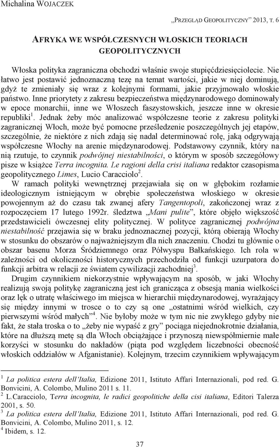 Inne priorytety z zakresu bezpieczeństwa międzynarodowego dominowały w epoce monarchii, inne we Włoszech faszystowskich, jeszcze inne w okresie republiki 1.