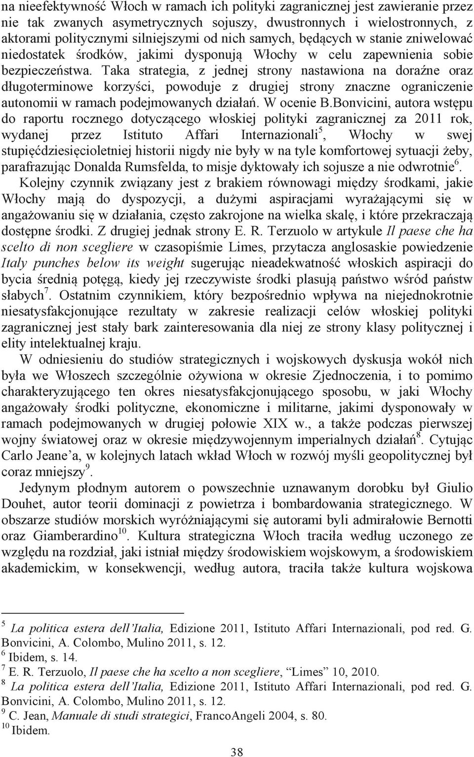 Taka strategia, z jednej strony nastawiona na doraźne oraz długoterminowe korzyści, powoduje z drugiej strony znaczne ograniczenie autonomii w ramach podejmowanych działań. W ocenie B.