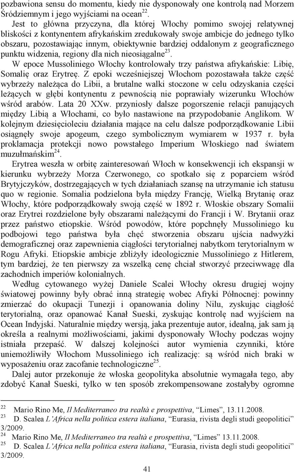 oddalonym z geograficznego punktu widzenia, regiony dla nich nieosiągalne 23. W epoce Mussoliniego Włochy kontrolowały trzy państwa afrykańskie: Libię, Somalię oraz Erytreę.