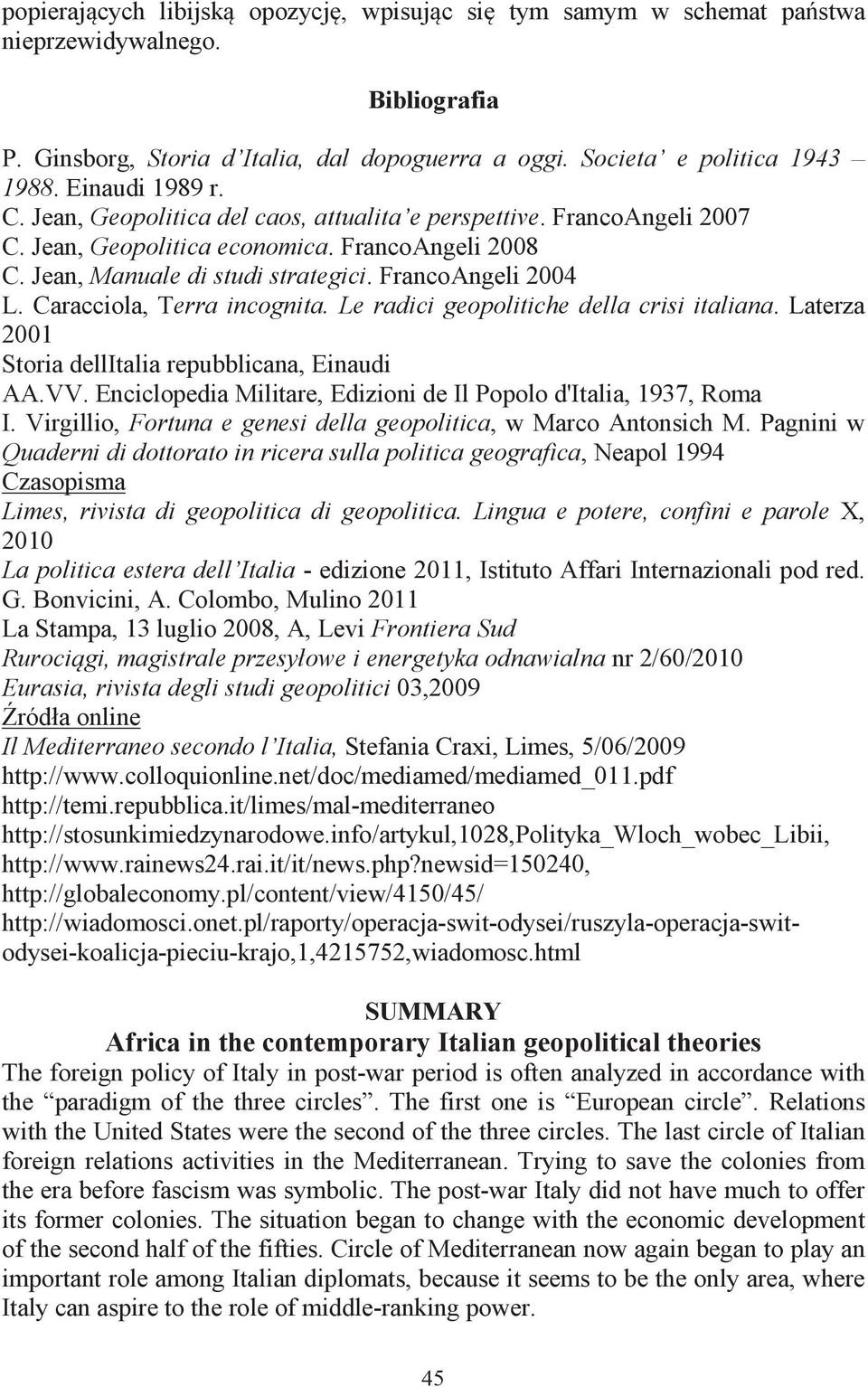 Caracciola, Terra incognita. Le radici geopolitiche della crisi italiana. Laterza 2001 Storia dellitalia repubblicana, Einaudi AA.VV.