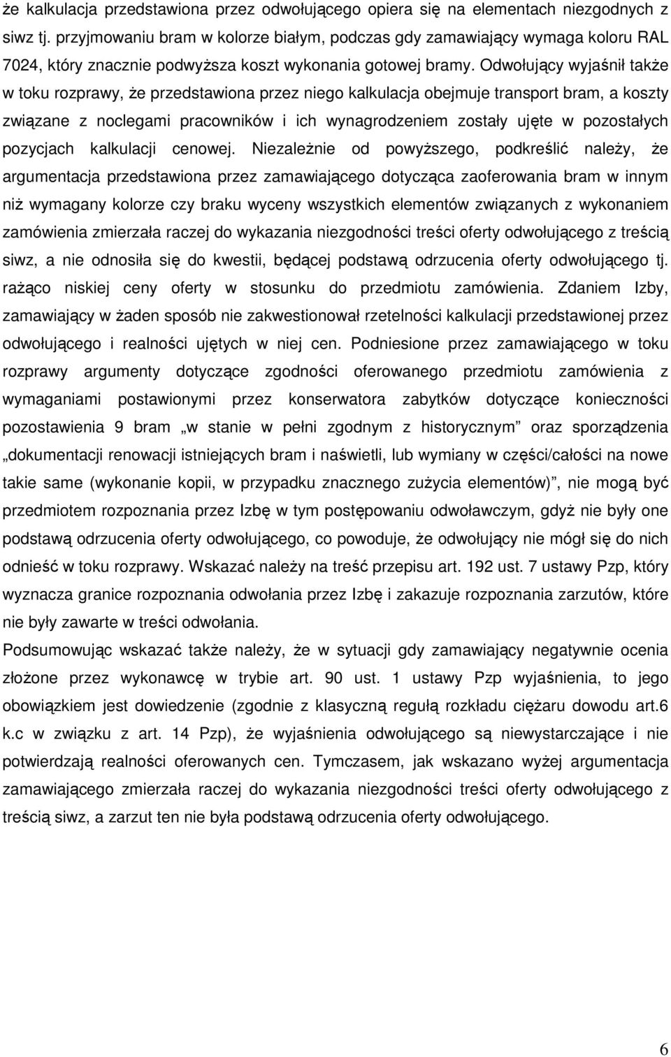 Odwołujący wyjaśnił także w toku rozprawy, że przedstawiona przez niego kalkulacja obejmuje transport bram, a koszty związane z noclegami pracowników i ich wynagrodzeniem zostały ujęte w pozostałych