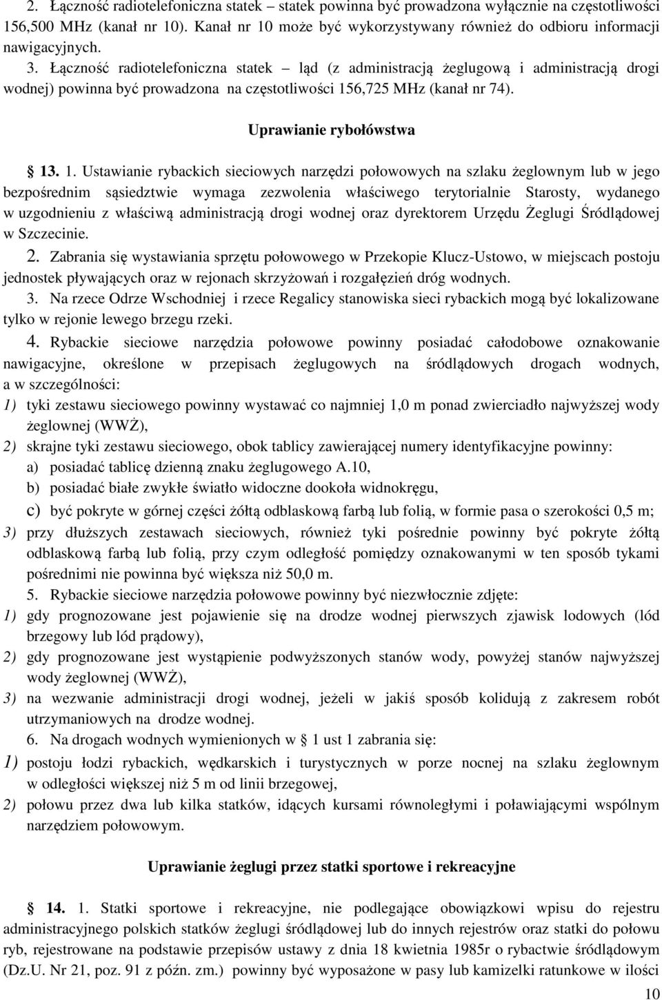 Łączność radiotelefoniczna statek ląd (z administracją żeglugową i administracją drogi wodnej) powinna być prowadzona na częstotliwości 15