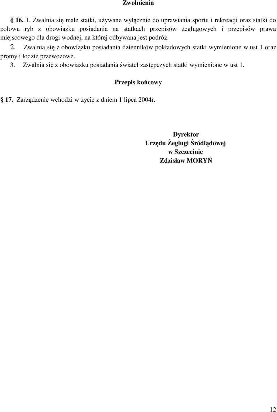 przepisów żeglugowych i przepisów prawa miejscowego dla drogi wodnej, na której odbywana jest podróż. 2.