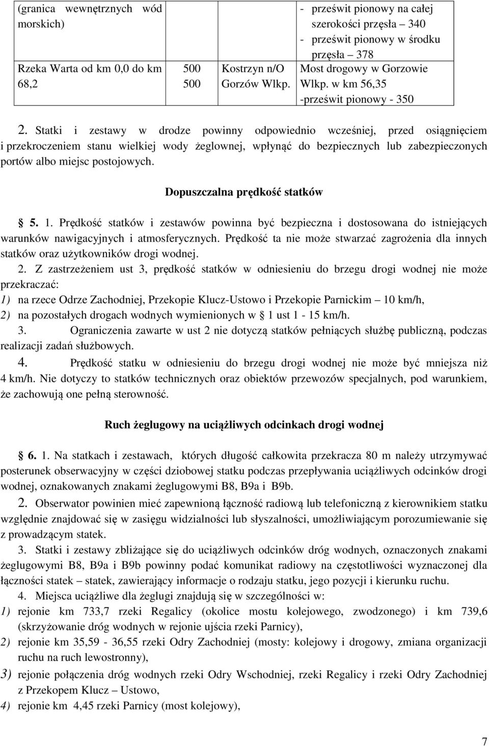 Statki i zestawy w drodze powinny odpowiednio wcześniej, przed osiągnięciem i przekroczeniem stanu wielkiej wody żeglownej, wpłynąć do bezpiecznych lub zabezpieczonych portów albo miejsc postojowych.