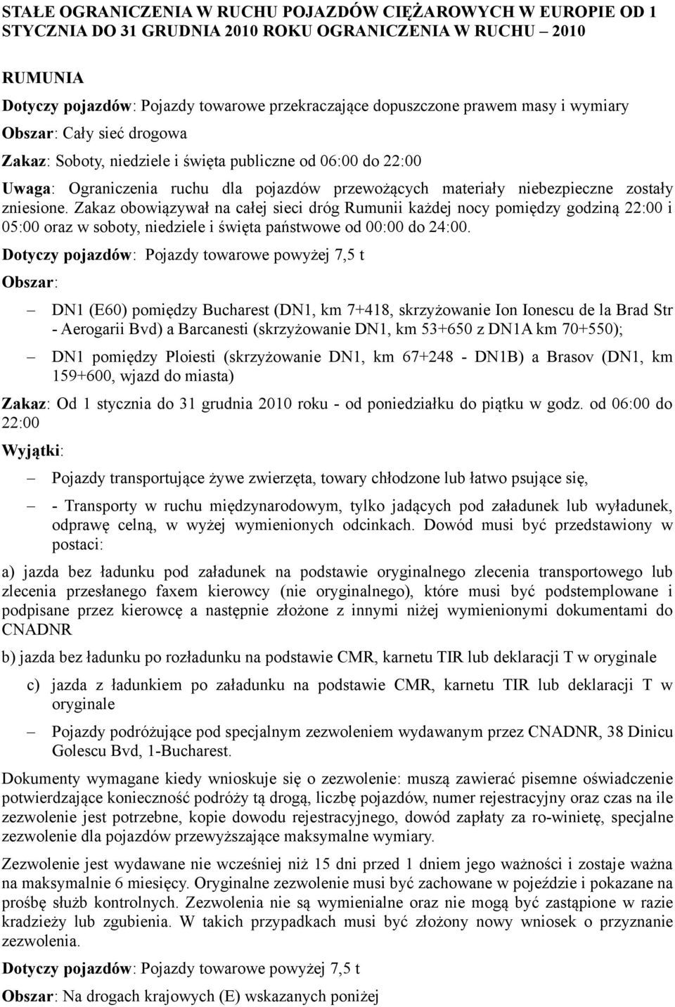 Zakaz obowiązywał na całej sieci dróg Rumunii każdej nocy pomiędzy godziną 22:00 i 05:00 oraz w soboty, niedziele i święta państwowe od 00:00 do 24:00.