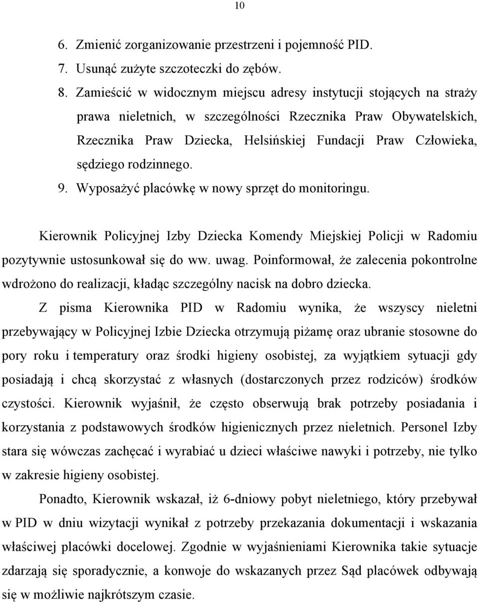 sędziego rodzinnego. 9. Wyposażyć placówkę w nowy sprzęt do monitoringu. Kierownik Policyjnej Izby Dziecka Komendy Miejskiej Policji w Radomiu pozytywnie ustosunkował się do ww. uwag.