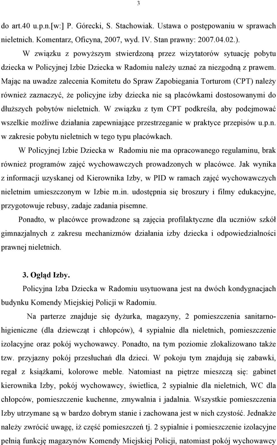 Mając na uwadze zalecenia Komitetu do Spraw Zapobiegania Torturom (CPT) należy również zaznaczyć, że policyjne izby dziecka nie są placówkami dostosowanymi do dłuższych pobytów nieletnich.