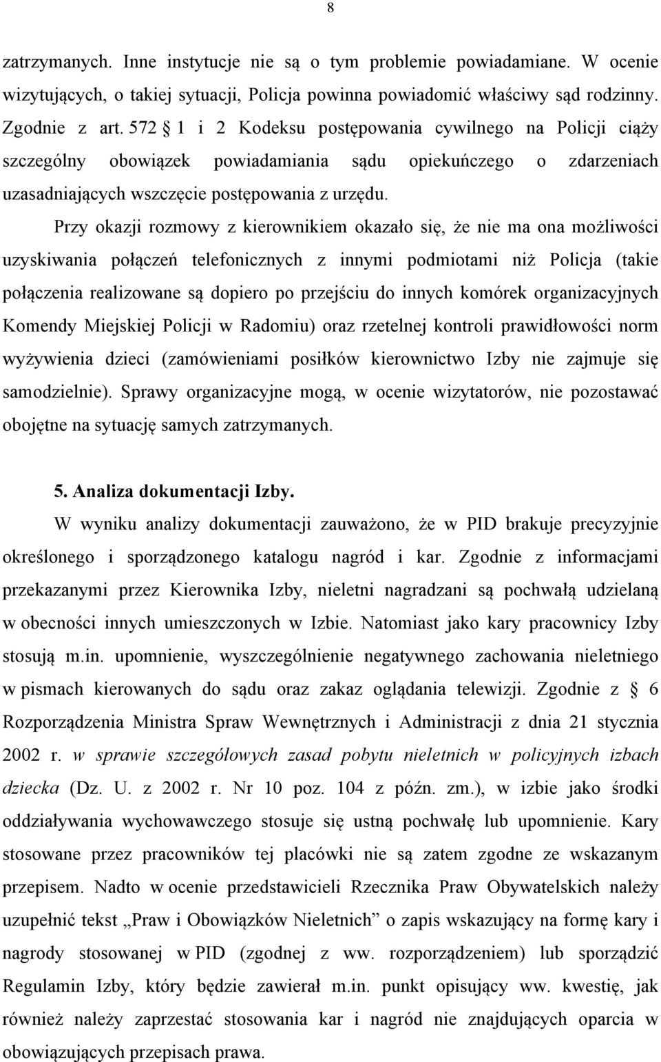 Przy okazji rozmowy z kierownikiem okazało się, że nie ma ona możliwości uzyskiwania połączeń telefonicznych z innymi podmiotami niż Policja (takie połączenia realizowane są dopiero po przejściu do