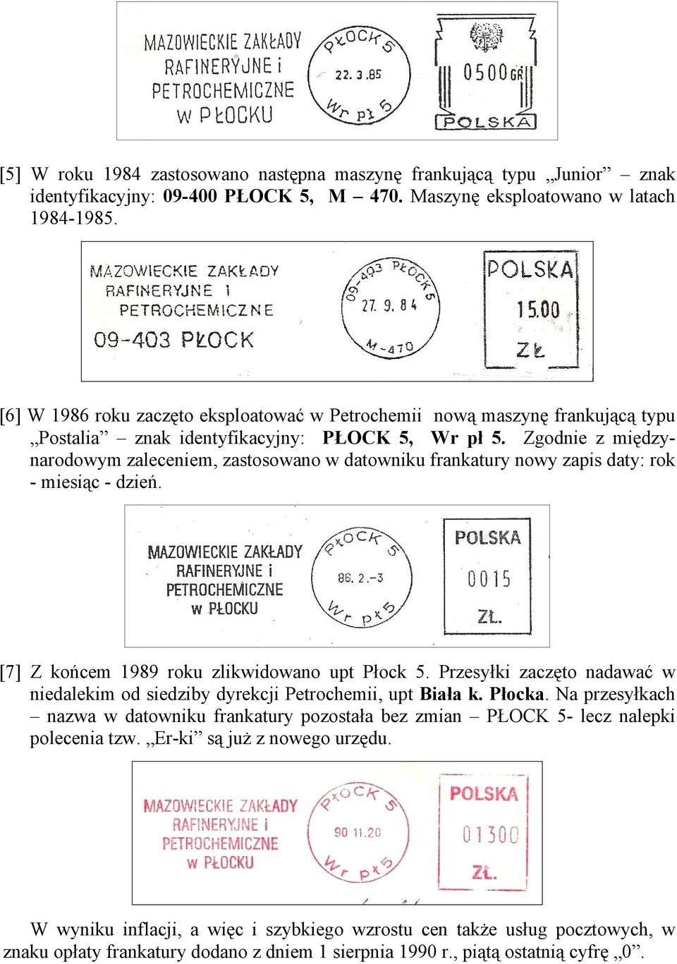 Zgodnie z międzynarodowym zaleceniem, zastosowano w datowniku frankatury nowy zapis daty: rok - miesiąc - dzień. [7] Z końcem 1989 roku zlikwidowano upt Płock 5.