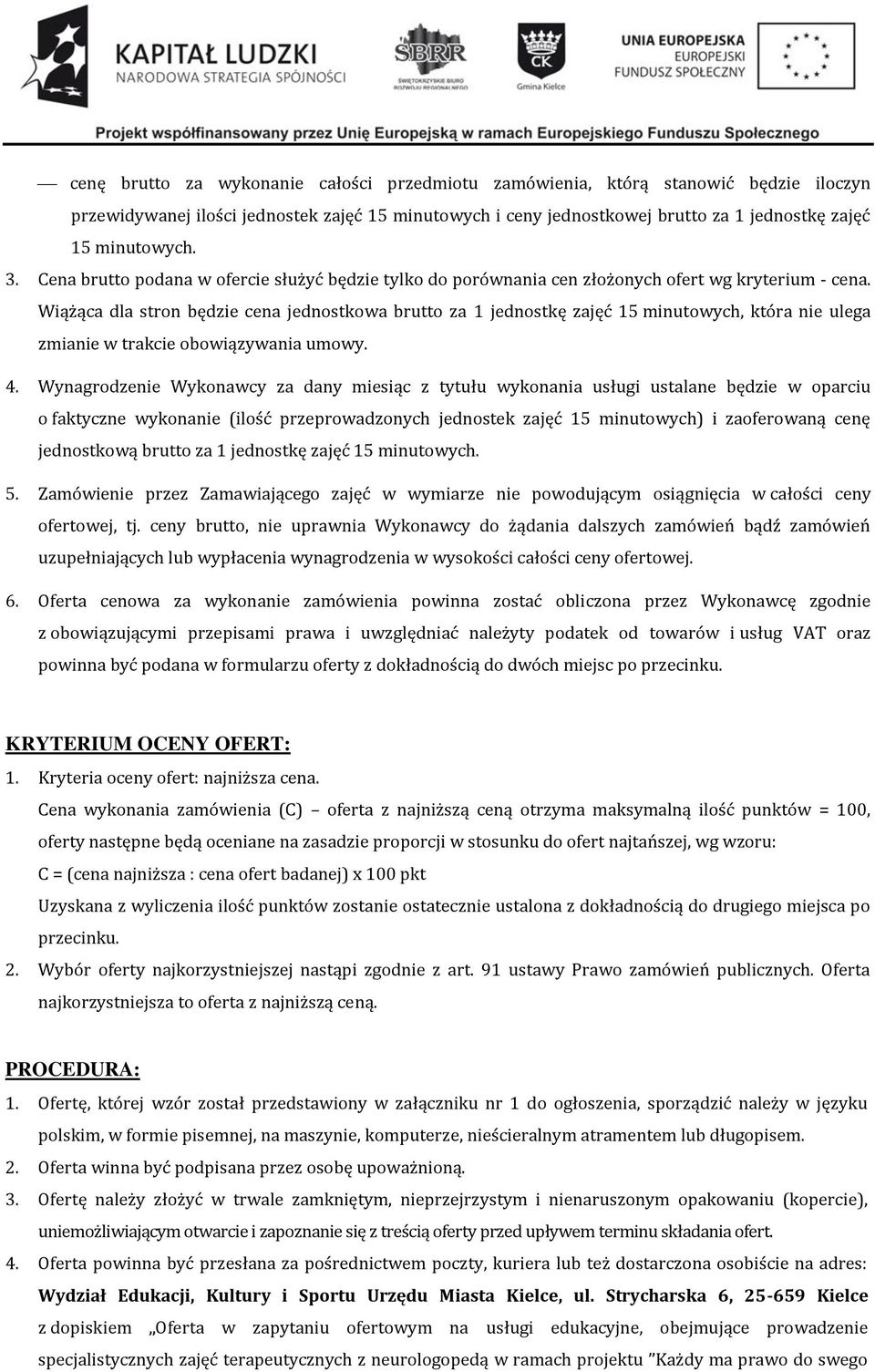 Wiążąca dla stron będzie cena jednostkowa brutto za 1 jednostkę zajęć 15 minutowych, która nie ulega zmianie w trakcie obowiązywania umowy. 4.