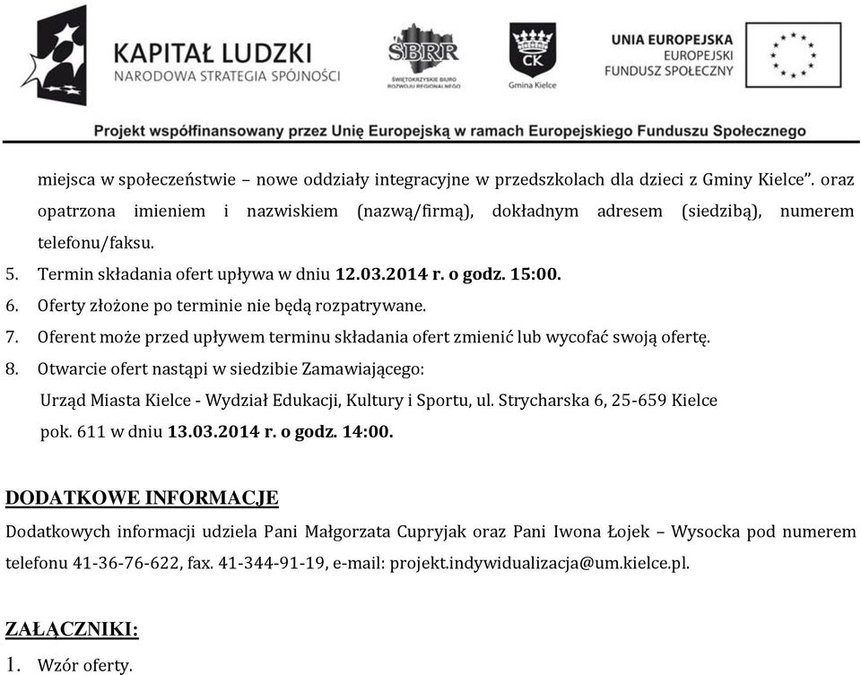 Oferent może przed upływem terminu składania ofert zmienić lub wycofać swoją ofertę. 8. Otwarcie ofert nastąpi w siedzibie Zamawiającego: Urząd Miasta Kielce - Wydział Edukacji, Kultury i Sportu, ul.