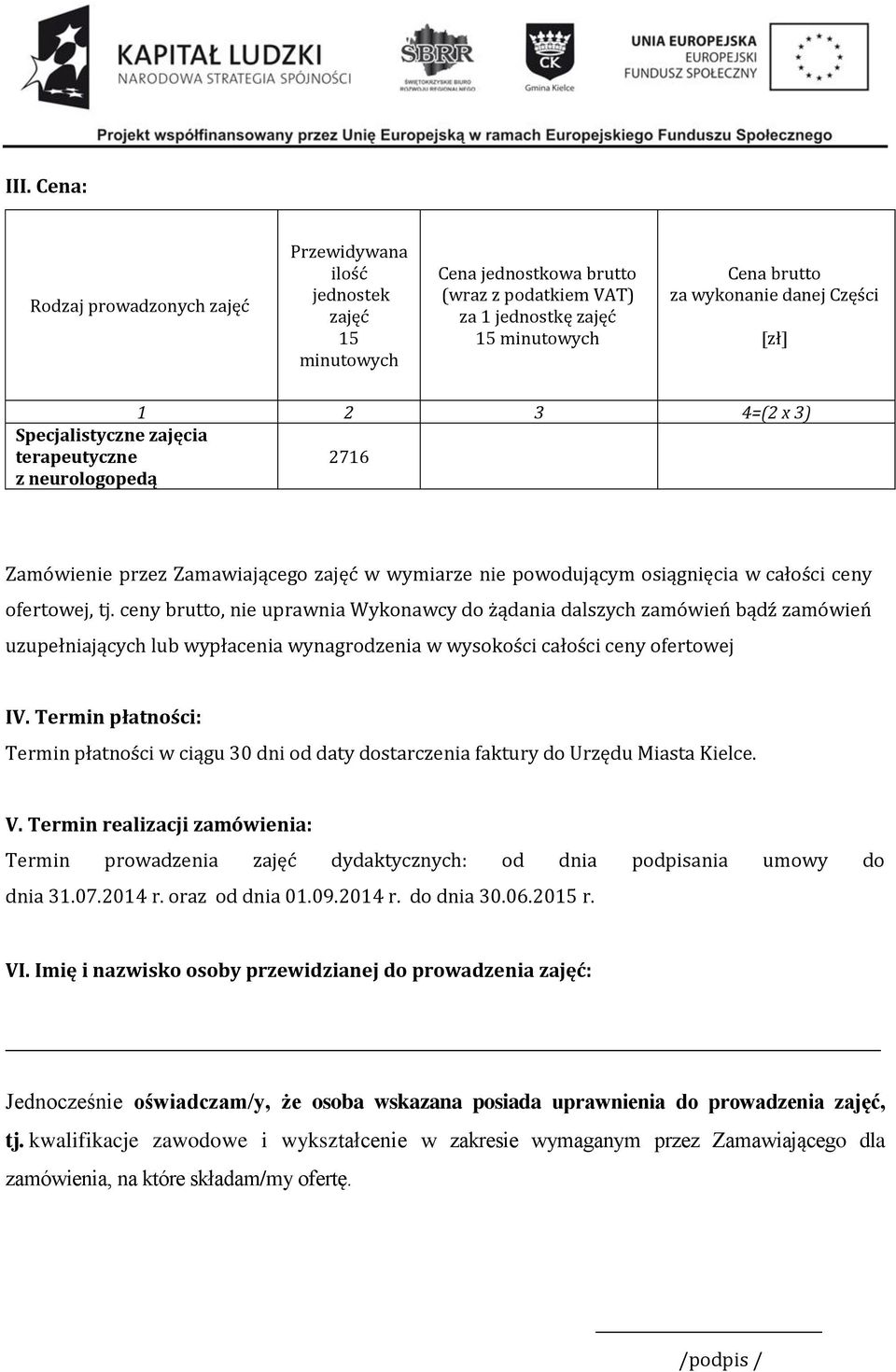 ceny brutto, nie uprawnia Wykonawcy do żądania dalszych zamówień bądź zamówień uzupełniających lub wypłacenia wynagrodzenia w wysokości całości ceny ofertowej IV.