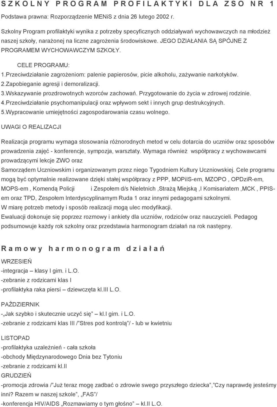 JEGO DZIAŁANIA SĄ SPÓJNE Z PROGRAMEM WYCHOWAWCZYM SZKOŁY. CELE PROGRAMU: 1.Przeciwdziałanie zagrożeniom: palenie papierosów, picie alkoholu, zażywanie narkotyków. 2.
