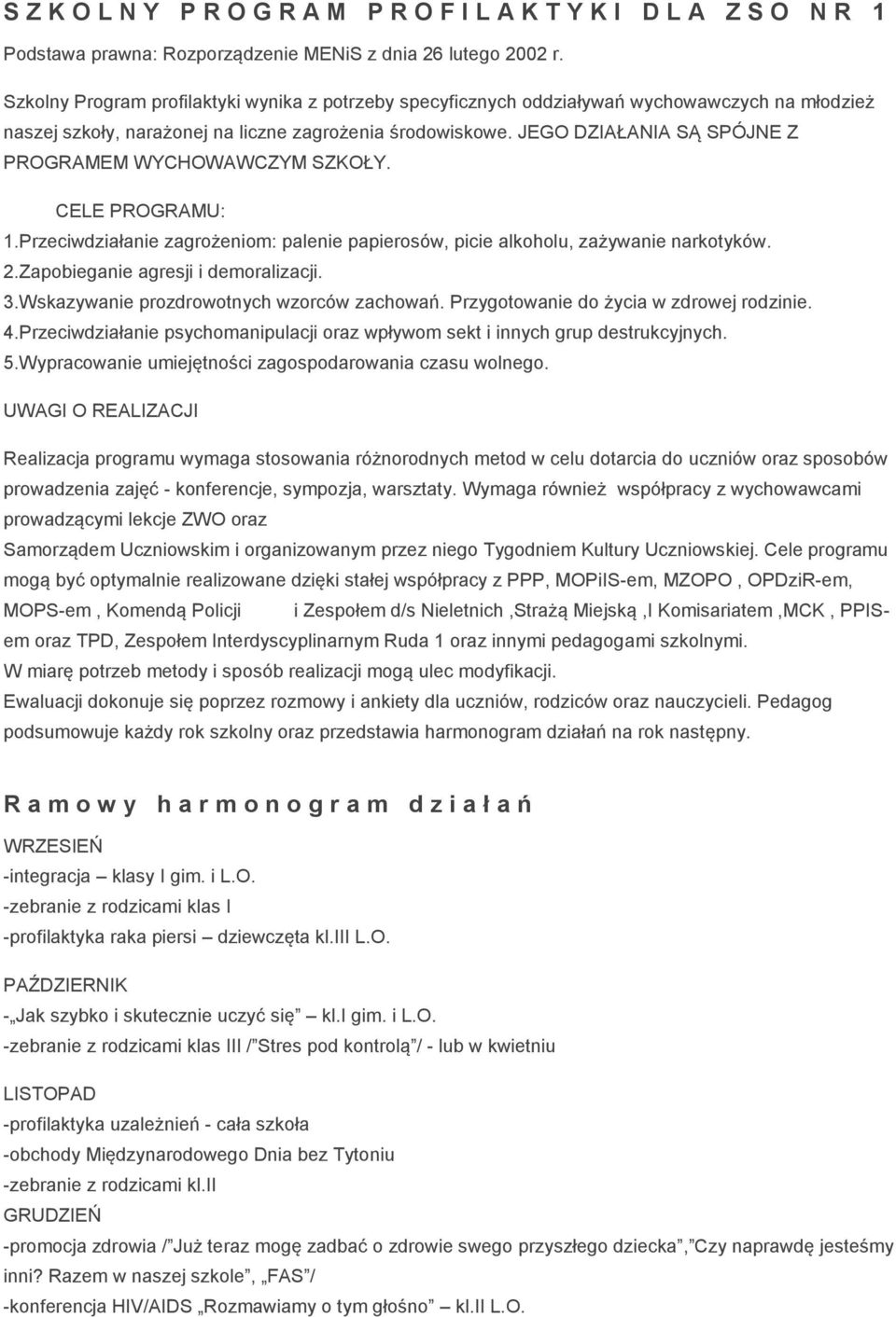 JEGO DZIAŁANIA SĄ SPÓJNE Z PROGRAMEM WYCHOWAWCZYM SZKOŁY. CELE PROGRAMU: 1.Przeciwdziałanie zagrożeniom: palenie papierosów, picie alkoholu, zażywanie narkotyków. 2.