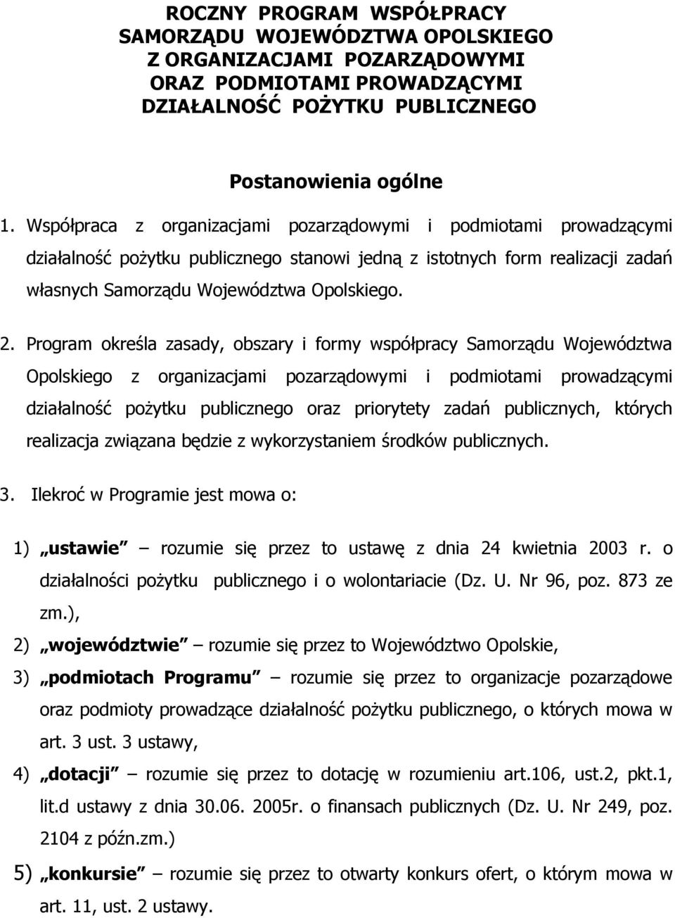 Program określa zasady, obszary i formy współpracy Samorządu Województwa Opolskiego z organizacjami pozarządowymi i podmiotami prowadzącymi działalność poŝytku publicznego oraz priorytety zadań