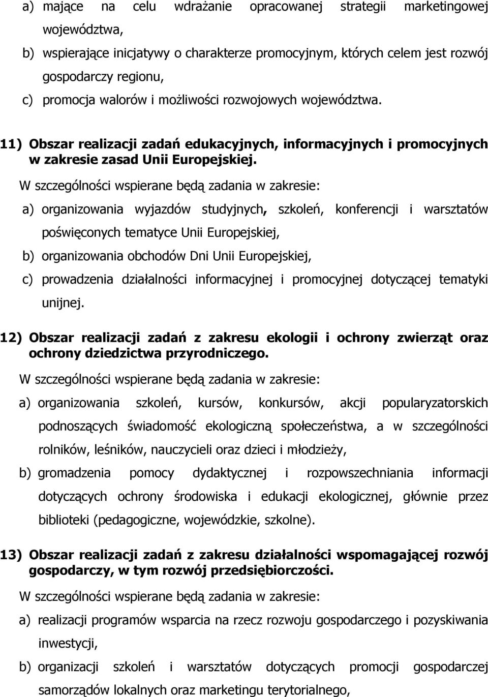 W szczególności wspierane będą zadania w zakresie: a) organizowania wyjazdów studyjnych, szkoleń, konferencji i warsztatów poświęconych tematyce Unii Europejskiej, b) organizowania obchodów Dni Unii