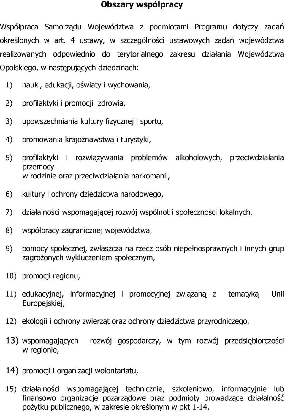 wychowania, 2) profilaktyki i promocji zdrowia, 3) upowszechniania kultury fizycznej i sportu, 4) promowania krajoznawstwa i turystyki, 5) profilaktyki i rozwiązywania problemów alkoholowych,