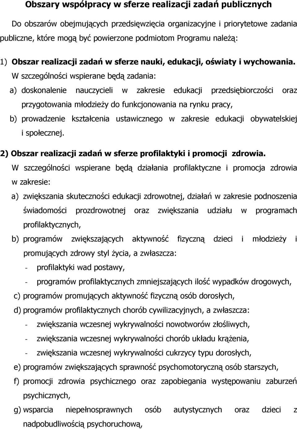W szczególności wspierane będą zadania: a) doskonalenie nauczycieli w zakresie edukacji przedsiębiorczości oraz przygotowania młodzieŝy do funkcjonowania na rynku pracy, b) prowadzenie kształcenia