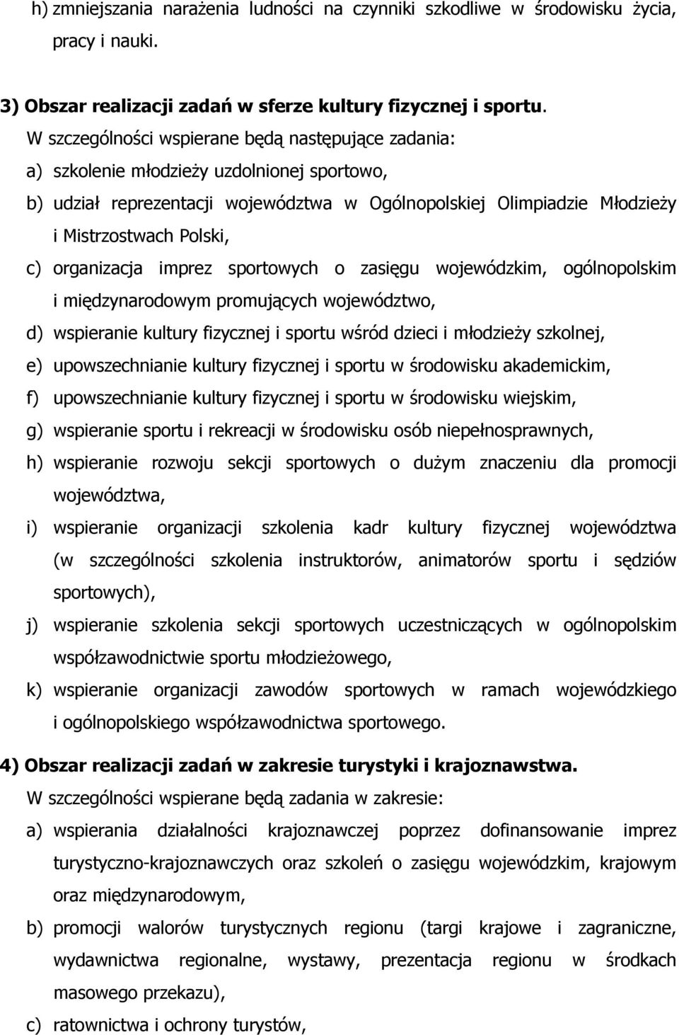 organizacja imprez sportowych o zasięgu wojewódzkim, ogólnopolskim i międzynarodowym promujących województwo, d) wspieranie kultury fizycznej i sportu wśród dzieci i młodzieŝy szkolnej, e)