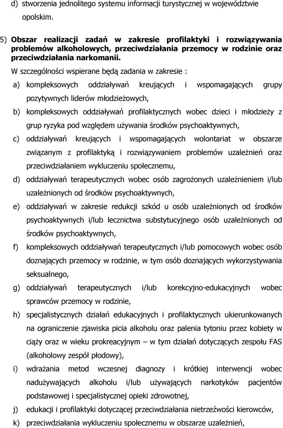 W szczególności wspierane będą zadania w zakresie : a) kompleksowych oddziaływań kreujących i wspomagających grupy pozytywnych liderów młodzieŝowych, b) kompleksowych oddziaływań profilaktycznych