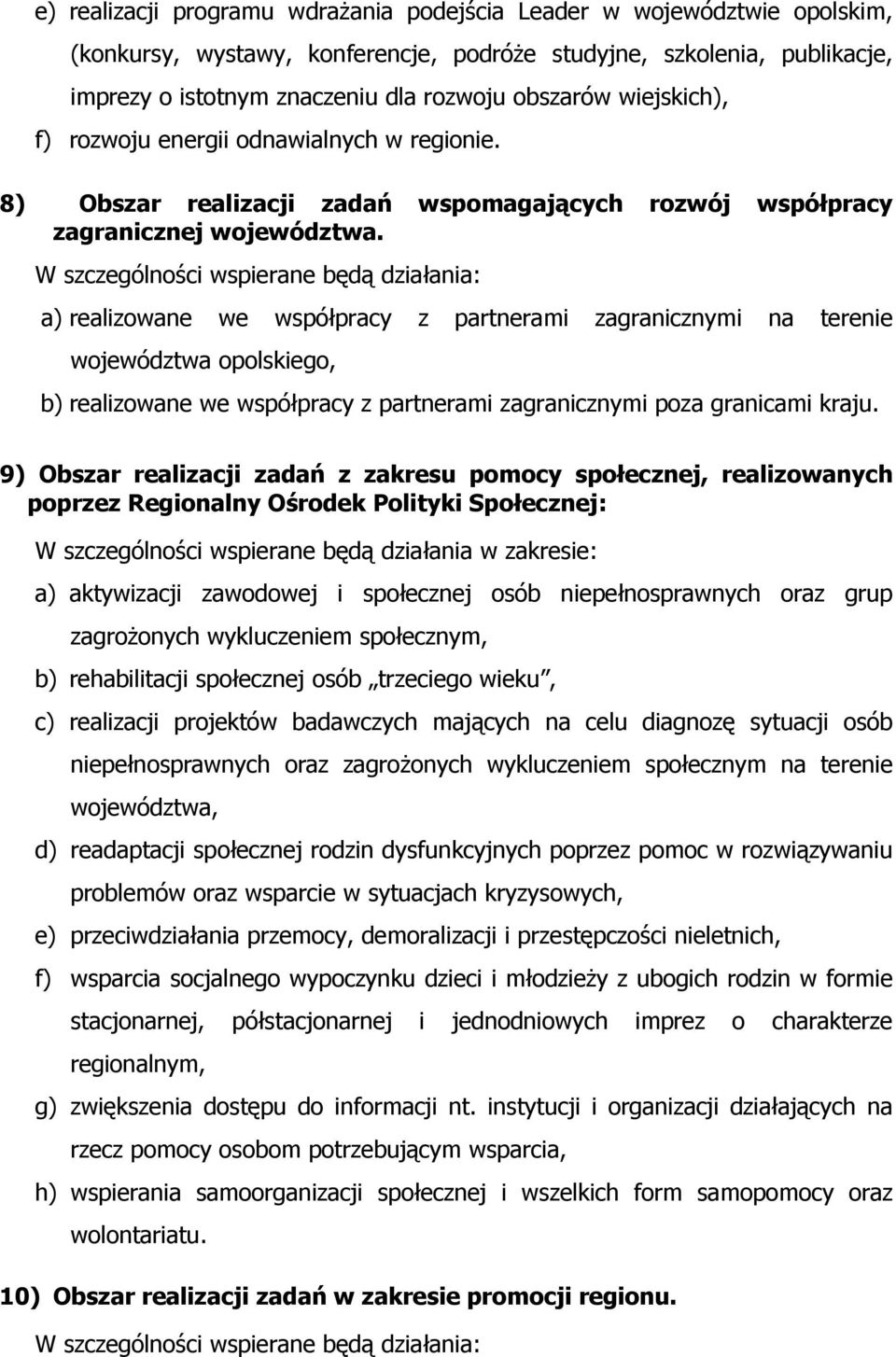 W szczególności wspierane będą działania: a) realizowane we współpracy z partnerami zagranicznymi na terenie województwa opolskiego, b) realizowane we współpracy z partnerami zagranicznymi poza