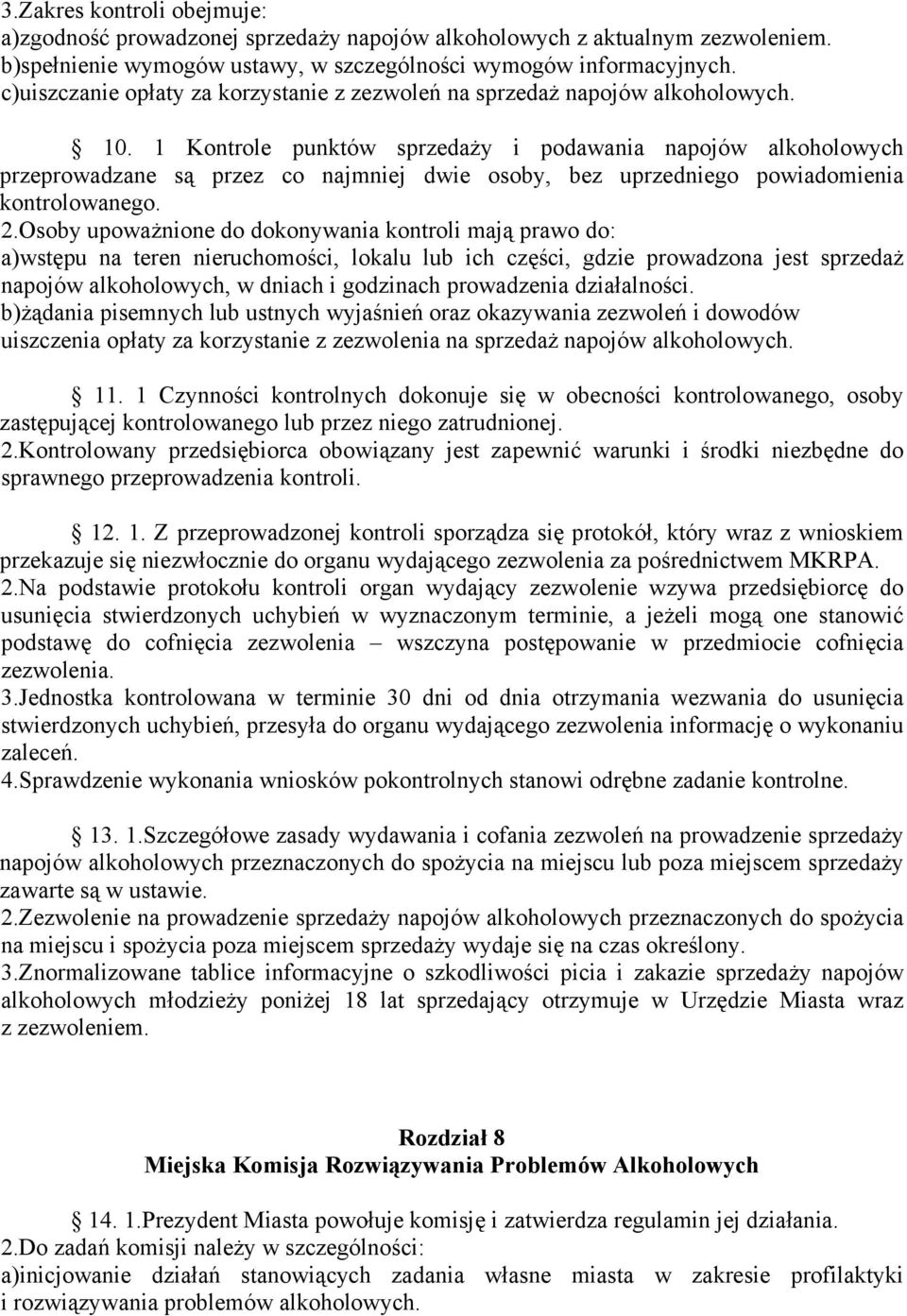 1 Kontrole punktów sprzedaży i podawania napojów alkoholowych przeprowadzane są przez co najmniej dwie osoby, bez uprzedniego powiadomienia kontrolowanego. 2.