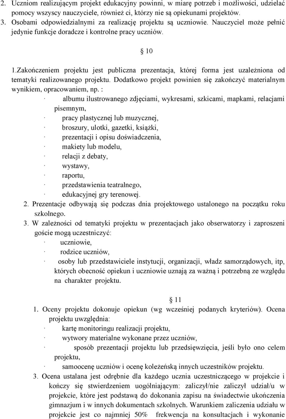 Zakończeniem projektu jest publiczna prezentacja, której forma jest uzależniona od tematyki realizowanego projektu. Dodatkowo projekt powinien się zakończyć materialnym wynikiem, opracowaniem, np.