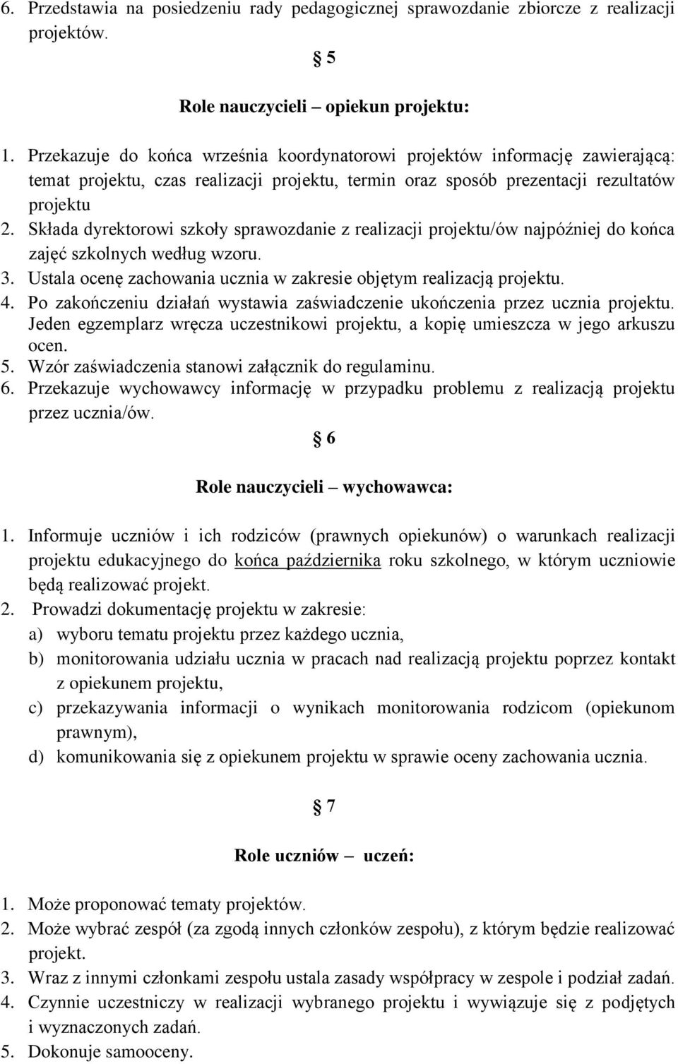 Składa dyrektorowi szkoły sprawozdanie z realizacji projektu/ów najpóźniej do końca zajęć szkolnych według wzoru. 3. Ustala ocenę zachowania ucznia w zakresie objętym realizacją projektu. 4.