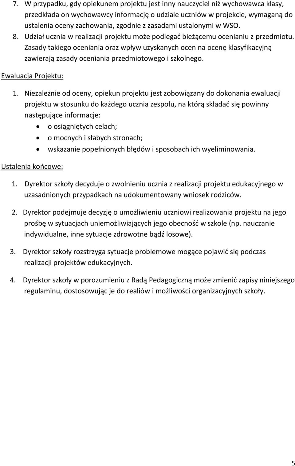 Zasady takiego oceniania oraz wpływ uzyskanych ocen na ocenę klasyfikacyjną zawierają zasady oceniania przedmiotowego i szkolnego. Ewaluacja Projektu: 1.