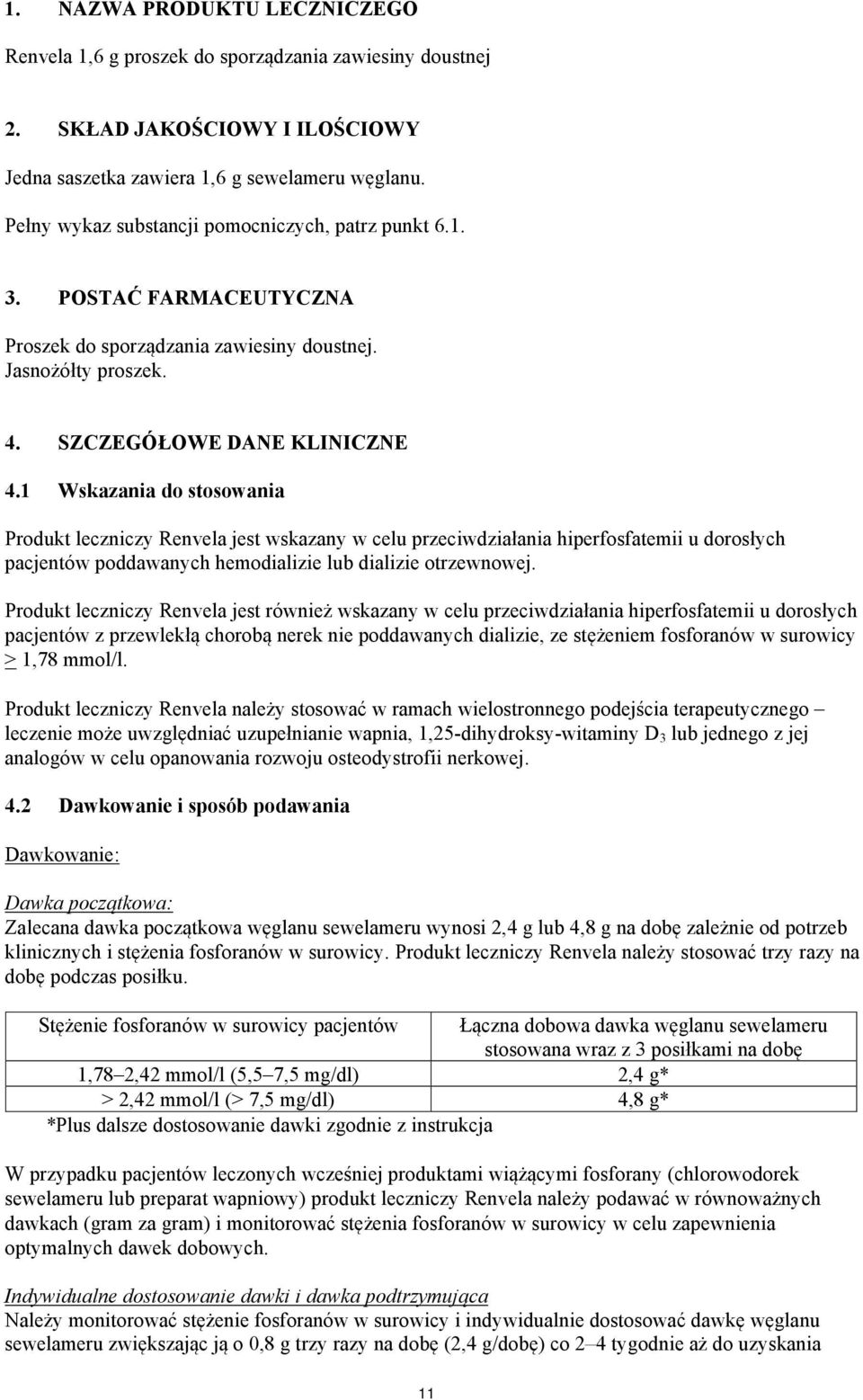 1 Wskazania do stosowania Produkt leczniczy Renvela jest wskazany w celu przeciwdziałania hiperfosfatemii u dorosłych pacjentów poddawanych hemodializie lub dializie otrzewnowej.