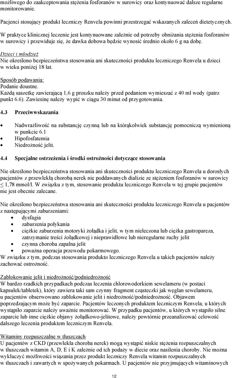 W praktyce klinicznej leczenie jest kontynuowane zależnie od potrzeby obniżania stężenia fosforanów w surowicy i przewiduje się, że dawka dobowa będzie wynosić średnio około 6 g na dobę.