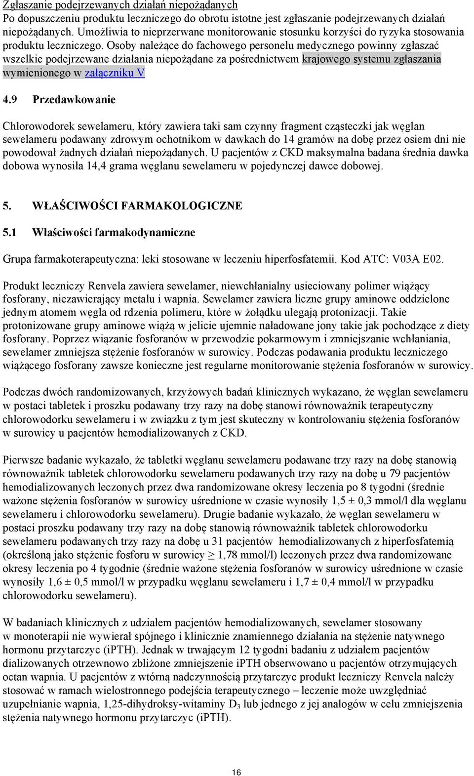 Osoby należące do fachowego personelu medycznego powinny zgłaszać wszelkie podejrzewane działania niepożądane za pośrednictwem krajowego systemu zgłaszania wymienionego w załączniku V 4.