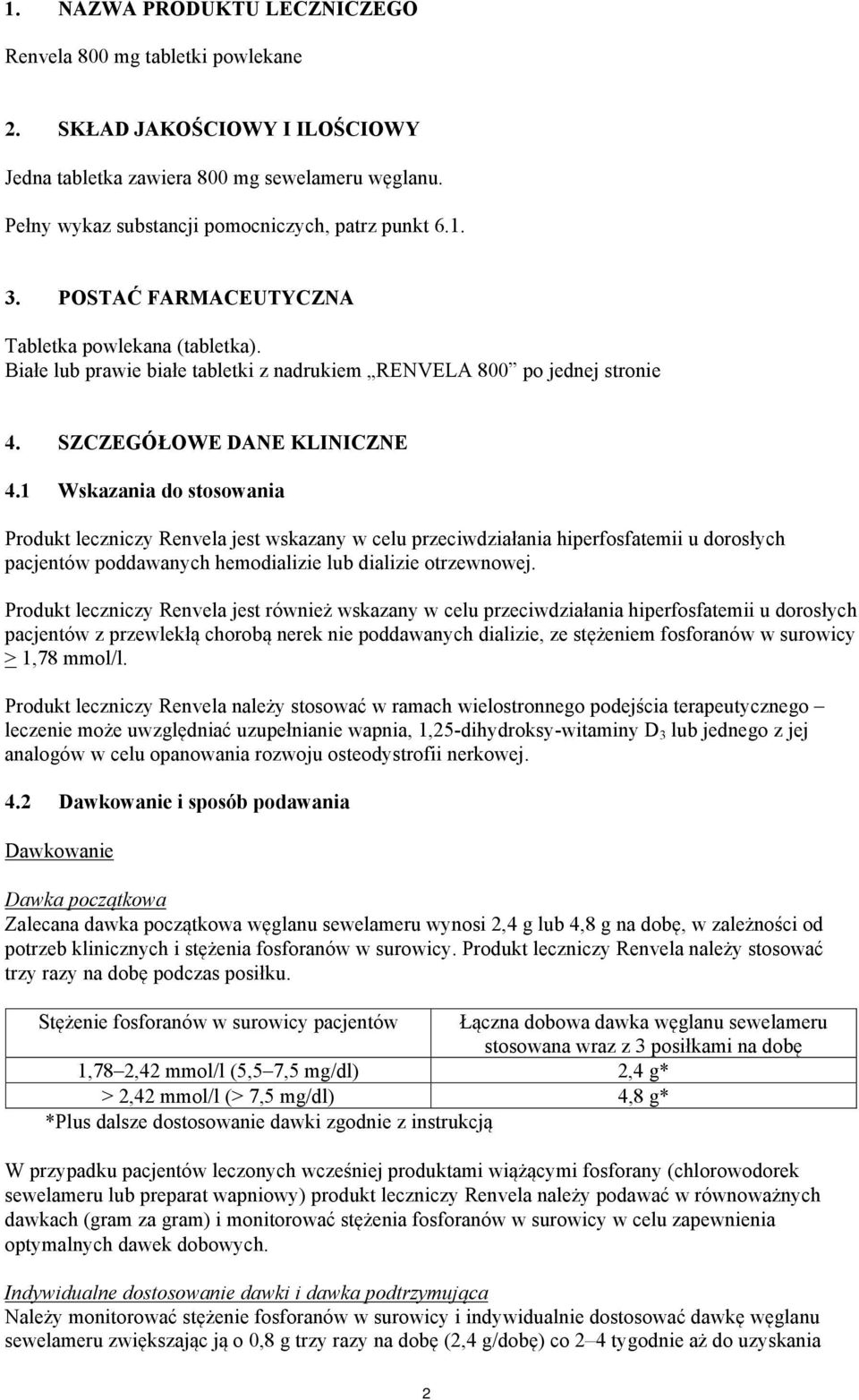 1 Wskazania do stosowania Produkt leczniczy Renvela jest wskazany w celu przeciwdziałania hiperfosfatemii u dorosłych pacjentów poddawanych hemodializie lub dializie otrzewnowej.