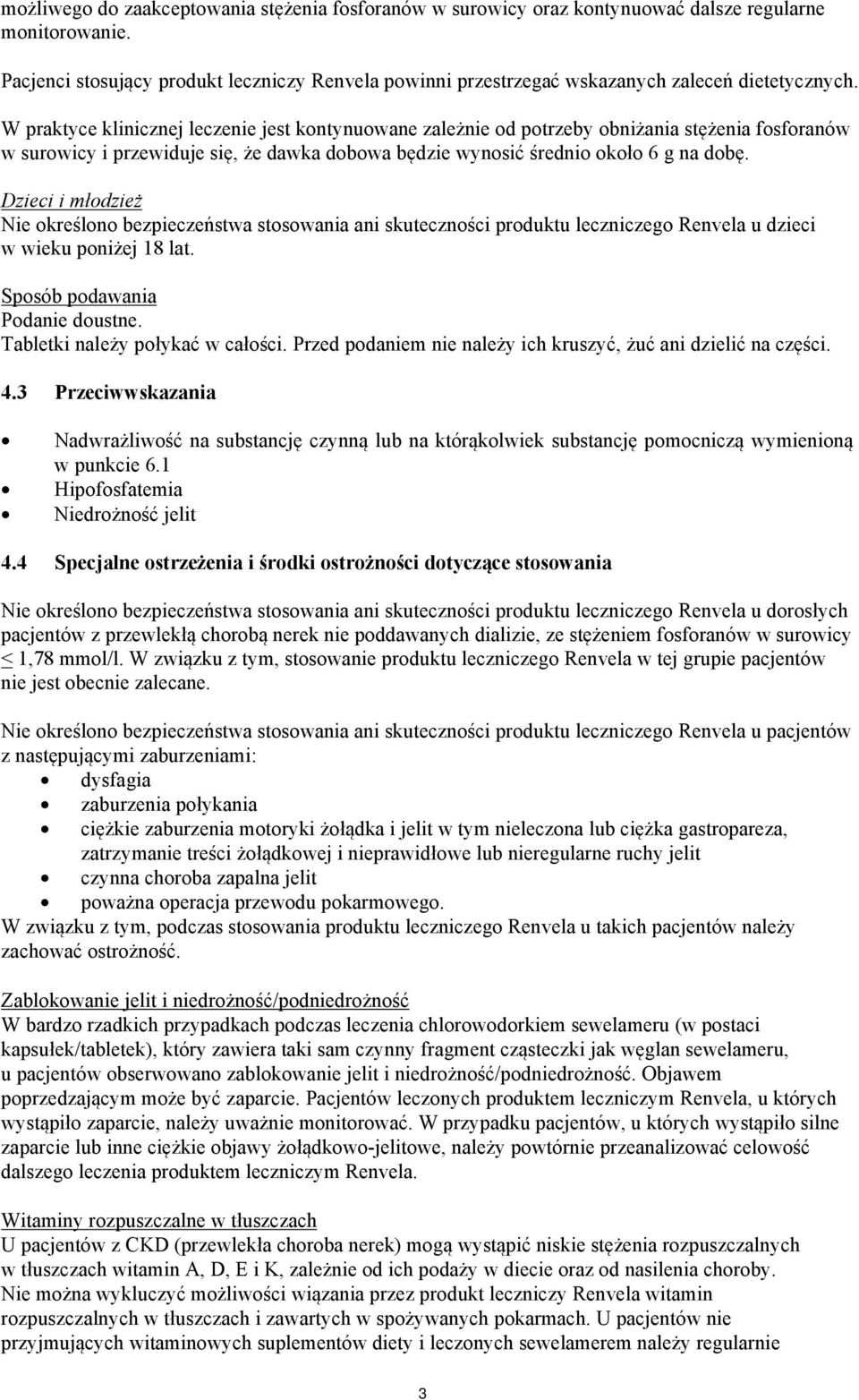 W praktyce klinicznej leczenie jest kontynuowane zależnie od potrzeby obniżania stężenia fosforanów w surowicy i przewiduje się, że dawka dobowa będzie wynosić średnio około 6 g na dobę.