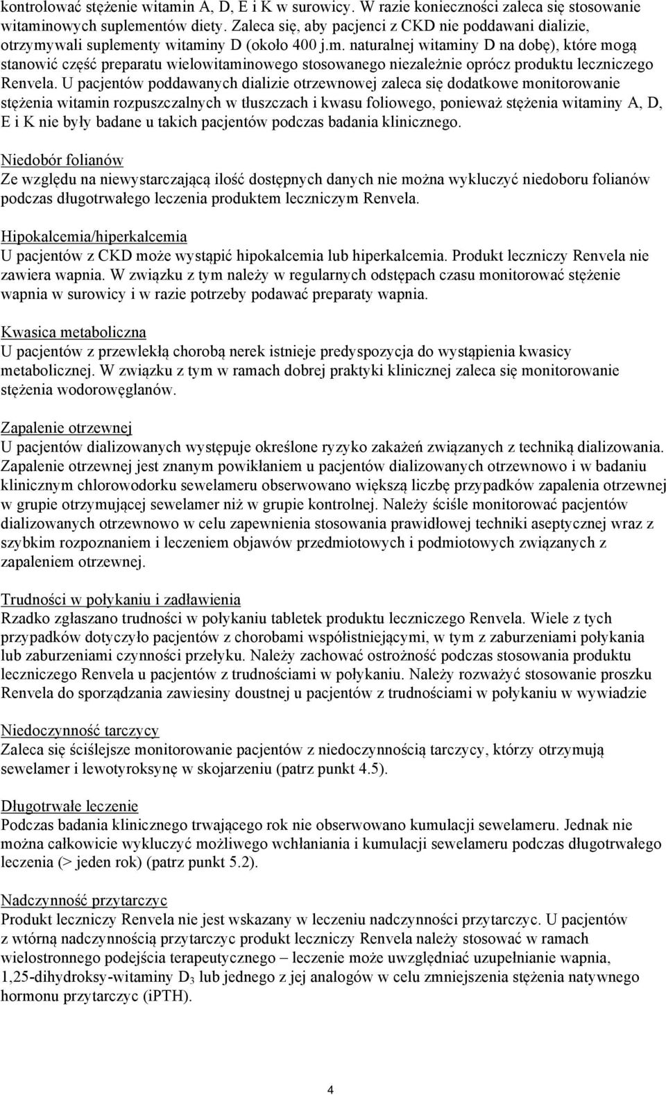 wali suplementy witaminy D (około 400 j.m. naturalnej witaminy D na dobę), które mogą stanowić część preparatu wielowitaminowego stosowanego niezależnie oprócz produktu leczniczego Renvela.