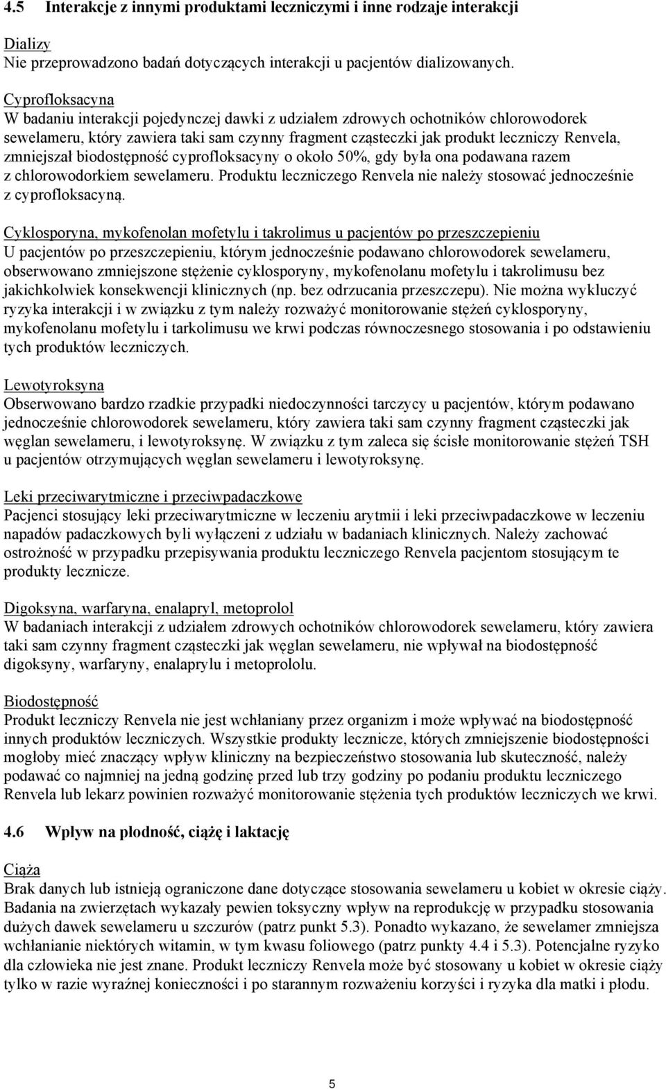 zmniejszał biodostępność cyprofloksacyny o około 50%, gdy była ona podawana razem z chlorowodorkiem sewelameru. Produktu leczniczego Renvela nie należy stosować jednocześnie z cyprofloksacyną.