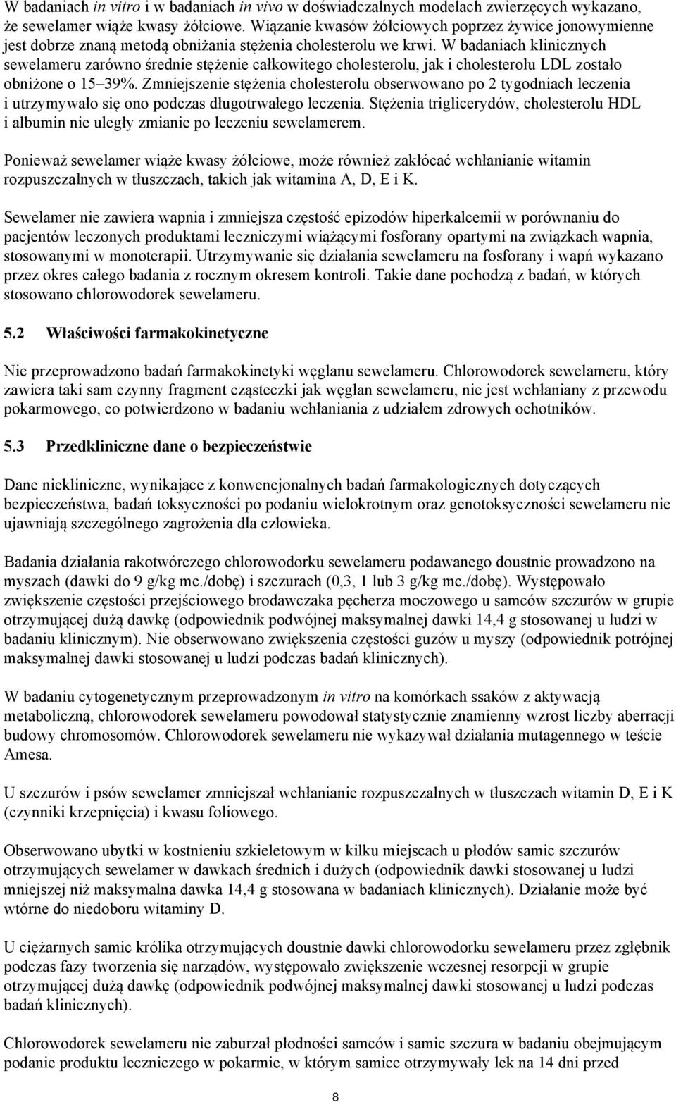 W badaniach klinicznych sewelameru zarówno średnie stężenie całkowitego cholesterolu, jak i cholesterolu LDL zostało obniżone o 15 39%.