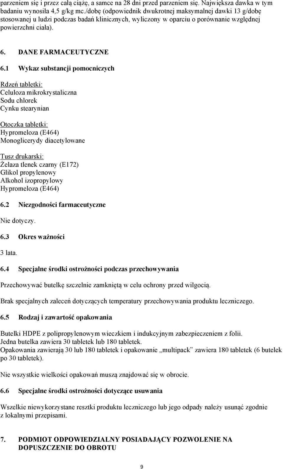 1 Wykaz substancji pomocniczych Rdzeń tabletki: Celuloza mikrokrystaliczna Sodu chlorek Cynku stearynian Otoczka tabletki: Hypromeloza (E464) Monoglicerydy diacetylowane Tusz drukarski: Żelaza tlenek