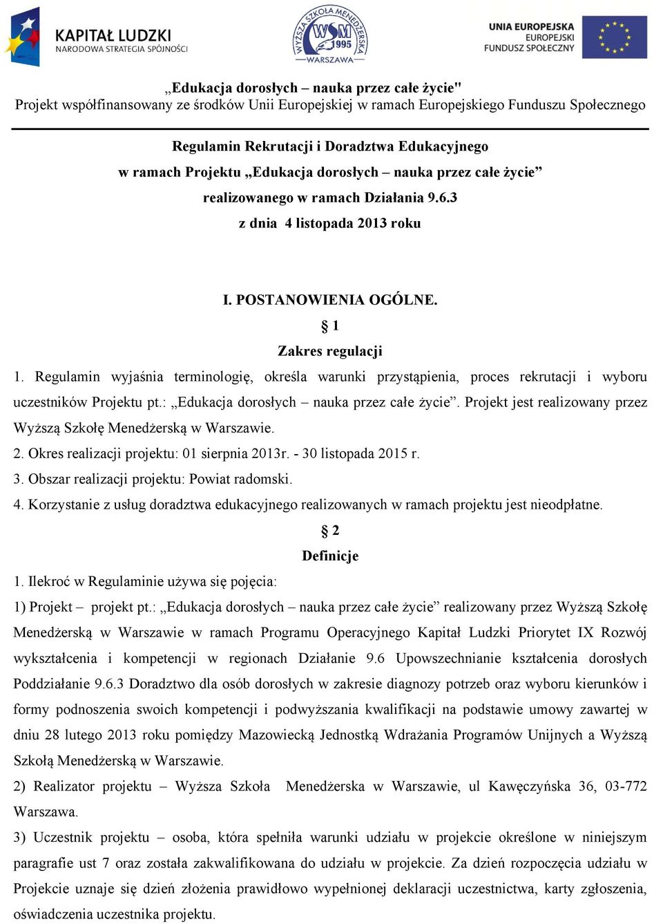 Projekt jest realizowany przez Wyższą Szkołę Menedżerską w Warszawie. 2. Okres realizacji projektu: 01 sierpnia 2013r. - 30 listopada 2015 r. 3. Obszar realizacji projektu: Powiat radomski. 4.