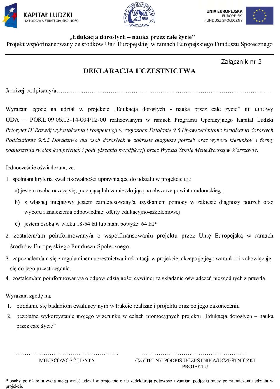 6 Upowszechnianie kształcenia dorosłych Poddziałanie 9.6.3 Doradztwo dla osób dorosłych w zakresie diagnozy potrzeb oraz wyboru kierunków i formy podnoszenia swoich kompetencji i podwyższania kwalifikacji przez Wyższa Szkołę Menedżerską w Warszawie.