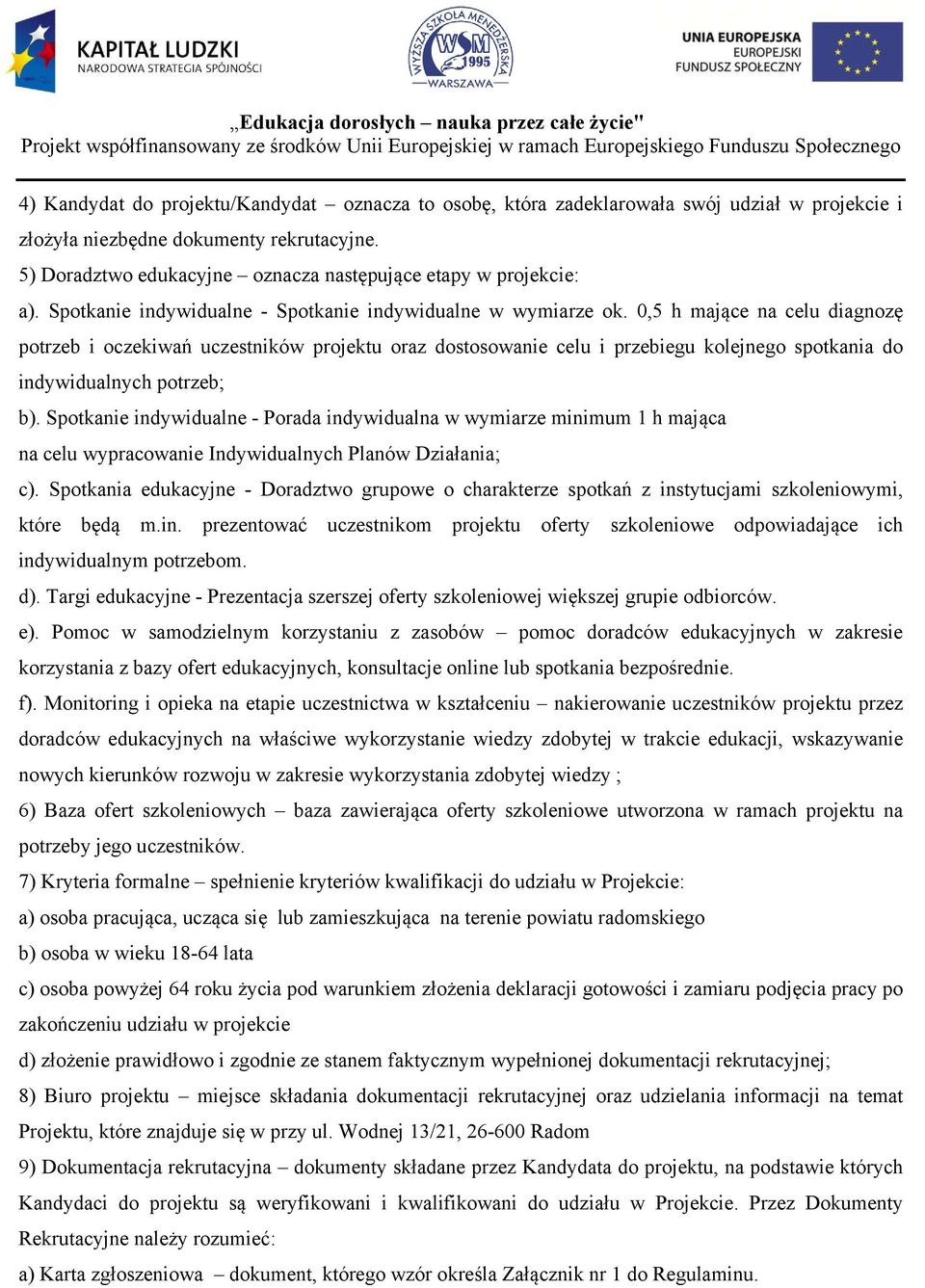 0,5 h mające na celu diagnozę potrzeb i oczekiwań uczestników projektu oraz dostosowanie celu i przebiegu kolejnego spotkania do indywidualnych potrzeb; b).