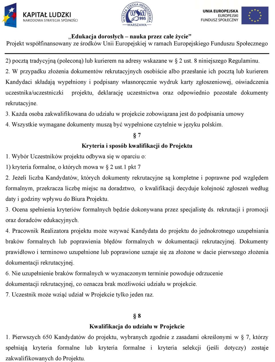 W przypadku złożenia dokumentów rekrutacyjnych osobiście albo przesłanie ich pocztą lub kurierem Kandydaci składają wypełniony i podpisany własnoręcznie wydruk karty zgłoszeniowej, oświadczenia
